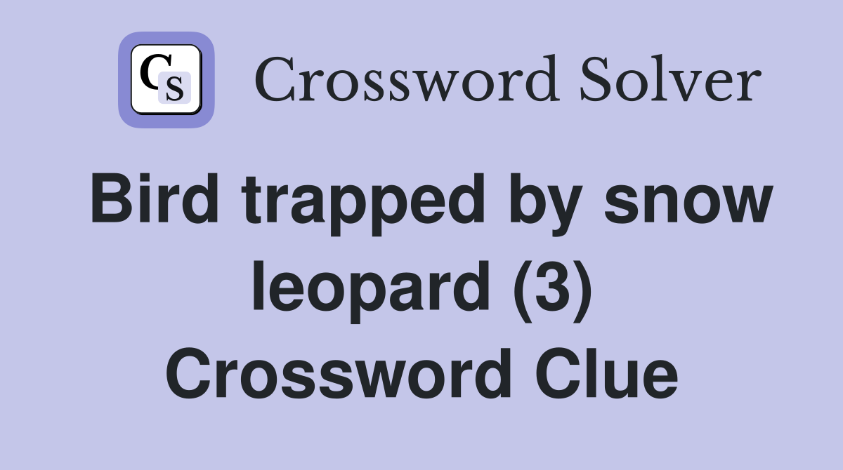 Bird trapped by snow leopard (3) Crossword Clue Answers Crossword